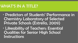 WHAT’S IN A TITLE?
Predictors of Students’ Performance in 
Chemistry Laboratory of Selected 
Private Schools (Estrella, 2009