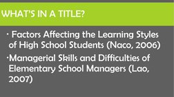 WHAT’S IN A TITLE?
Factors Affecting the Learning Styles  
of High School Students (Naco, 2006)
Managerial Skills and Diffi