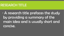 RESEARCH TITLE
A research title prefaces the study 
by providing a summary of the 
main idea and is usually short and 
conci