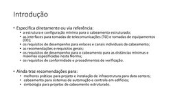 Introdução
• Especifica diretamente ou via referência:
• a estrutura e configuração mínima para o cabeamento estruturado;
• a
