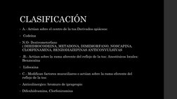 CLASIFICACIÓN
• A.- Actúan sobre el centro de la tos.Derivados opiáceos:
• Codeína
• N.O- Dextrometorfano
( DIHIDROCODEINA, M