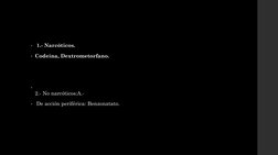 •
1.- Narcóticos. 
• Codeína, Dextrometorfano.
•
2.- No narcóticos:A.-
• De acción periférica: Benzonatato.
