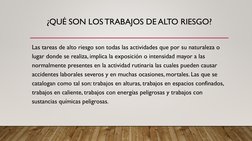 ¿QUÉ SON LOS TRABAJOS DE ALTO RIESGO?
Las tareas de alto riesgo son todas las actividades que por su naturaleza o 
lugar dond