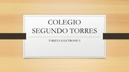 COLEGIO 
SEGUNDO TORRES
TARJETA ELECTRONICA
