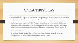 CARACTIRISTICAS
• Inteligencia: Es capaz de almacenar cualquier tipo de información, además es 
autónoma en la toma de decisi