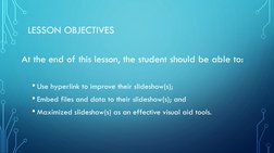 LESSON OBJECTIVES
At the end of this lesson, the student should be able to:
• Use hyperlink to improve their slideshow(s);
•