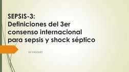 SEPSIS-3:
Definiciones del 3er 
consenso internacional 
para sepsis y shock séptico 
IM VASQUEZ
