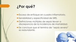 ¿Por qué?
Exceso de enfoque en cuadro inflamatorio.
Sensibilidad y especificidad de SIRS.
Definiciones múltiples de sepsis