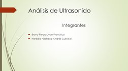 Análisis de Ultrasonido
Integrantes
Bravo Piedra Juan Francisco  
Heredia Pacheco Andrés Gustavo 
