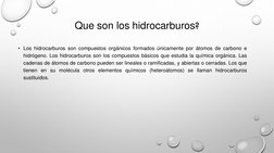 Que son los hidrocarburos?
• Los hidrocarburos son compuestos orgánicos formados únicamente por átomos de carbono e
hidrógeno