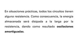 En situaciones prácticas, todos los circuitos tienen
alguna resistencia. Como consecuencia, la energía
almacenada
será
disipa