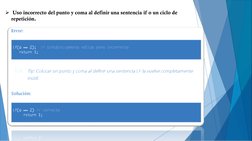 Uso incorrecto del punto y coma al definir una sentencia if o un ciclo de 
repetición.
