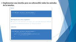 Implementar una interfaz pero no sobrescribir todos los métodos 
de la interfaz.
