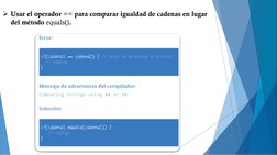 Usar el operador == para comparar igualdad de cadenas en lugar
del método equals().
