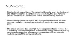 MDM- contd…
• Distribution of trusted data – The data should now be ready for distribution 
and integration across the enterp