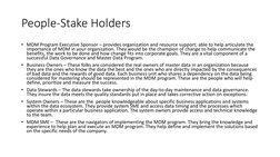 People-Stake Holders
• MDM Program Executive Sponsor – provides organization and resource support; able to help articulate th