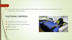 Frame sash: frame sash that holds the frame tightly connected to the embroidery arm and 
actually does all the moving.
ELECT