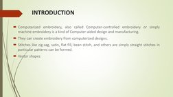 INTRODUCTION
Computerized embroidery, also called Computer-controlled embroidery or simply
machine embroidery is a kind of C