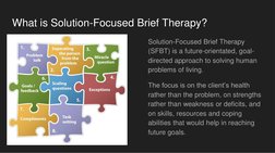 What is Solution-Focused Brief Therapy?
Solution-Focused Brief Therapy 
(SFBT) is a future-orientated, goal-
directed approac