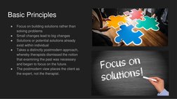 Basic Principles 
●
Focus on building solutions rather than 
solving problems 
●
Small changes lead to big changes
●
Solution