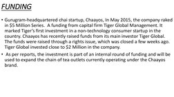 FUNDING 
• Gurugram-headquartered chai startup, Chaayos, In May 2015, the company raked 
in $5 Million Series.  A funding fro