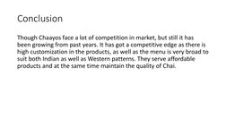 Conclusion
Though Chaayos face a lot of competition in market, but still it has 
been growing from past years. It has got a c