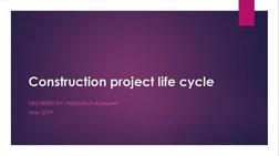 Construction project life cycle
DELIVERED BY: Addisyihun Abayneh
May 2019
