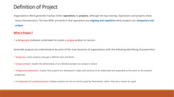 Definition of Project
Organizations Work generally involves either operations or projects, although the two overlap. Operatio