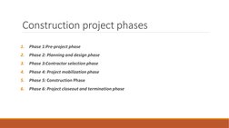Construction project phases
1.
Phase 1:Pre-project phase
2.
Phase 2: Planning and design phase
3.
Phase 3:Contractor selectio
