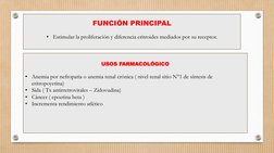 FUNCIÓN PRINCIPAL
• Estimular la proliferación y diferencia eritroides mediados por su receptor.
USOS FARMACOLÓGICO
• Anemia