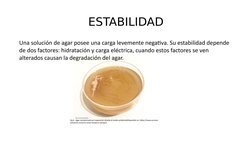 ESTABILIDAD
Una solución de agar posee una carga levemente negativa. Su estabilidad depende 
de dos factores: hidratación y c
