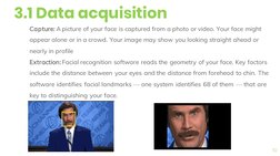 10 
Capture: A picture of your face is captured from a photo or video. Your face might 
appear alone or in a crowd. Your imag