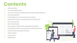 Contents 
●
INTRODUCTION 
●
WHAT ARE BIOMETRICS? 
●
WHY WE CHOOSE FACE RECOGNITION OVER OTHER BIOMETRIC ? 
●
FACE RECOGNITION