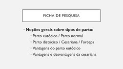 FICHA DE PESQUISA
• Noções gerais sobre tipos de parto:
• Parto eutócico / Parto normal
• Parto distócico / Cesariana / Force