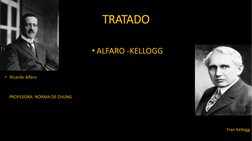 TRATADO
•
• ALFARO -KELLOGG
• Ricardo Alfaro
PROFESORA: NORMA DE CHUNG 
Fran Kellogg
