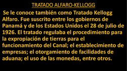 TRATADO ALFARO-KELLOGG
Se le conoce también como Tratado Kellogg
Alfaro. Fue suscrito entre los gobiernos de 
Panamá y de los
