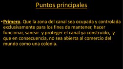 Puntos principales
•Primero. Que la zona del canal sea ocupada y controlada 
exclusivamente para los fines de mantener, hacer
