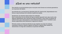 ¿Qué es una retícula?
Una retícula es una herramienta que se usa para crear formas con armonía geométrica 
en el proceso del