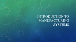 INTRODUCTION TO 
MANUFACTURING 
SYSTEMS
