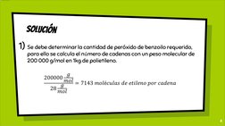 solución
1) Se debe determinar la cantidad de peróxido de benzoilo requerido, 
para ello se calcula el número de cadenas con