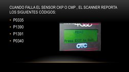 CUANDO FALLA EL SENSOR CKP O CMP , EL SCANNER REPORTA 
LOS SIGUIENTES CÓDIGOS:
• P0335
• P1390
• P1391
• P0340
