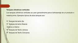 Tanques cilíndricos verticales
Los tanques cilíndricos verticales se usan generalmente para el almacenaje de un producto o 
m
