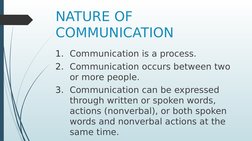 NATURE OF 
COMMUNICATION
1. Communication is a process.
2. Communication occurs between two 
or more people.
3. Communication