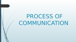 PROCESS OF
COMMUNICATION 
