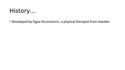 History…
• Developed by Signe Brunnstrom, a physical therapist from Sweden
