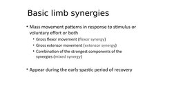 Basic limb synergies
• Mass movement patterns in response to stimulus or 
voluntary effort or both
• Gross flexor movement (f