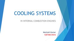 COOLING SYSTEMS
IN INTERNAL COMBUSTION ENGINES
Mantosh Kumar
12BTMECH016 
