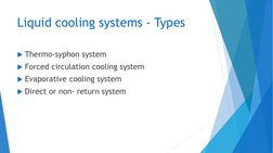 Liquid cooling systems - Types
Thermo-syphon system
Forced circulation cooling system
Evaporative cooling system
Direct o
