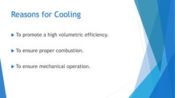 Reasons for Cooling
To promote a high volumetric efficiency.
To ensure proper combustion. 
To ensure mechanical operation.