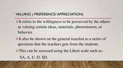 VALUING ( PREFERENCE/ APPRECIATION) 
It refers to the willingness to be perceived by the others 
as valuing certain ideas, m
